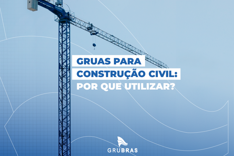 Gruas para construção civil: por que utilizar?