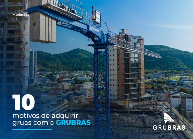 10 motivos de adquirir gruas com a GRUBRAS