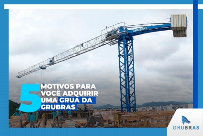 5 motivos para você adquirir uma grua da Grubras